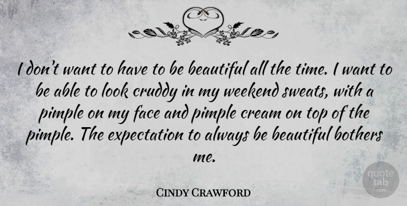 Cindy Crawford Quote About Beautiful, Bothers, Cream, Expectation, Face: I Dont Want To Have...