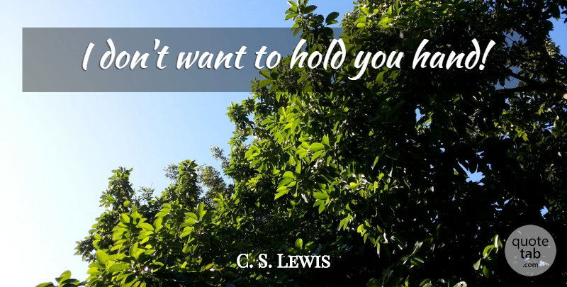 C. S. Lewis Quote About Hands, Want: I Dont Want To Hold...