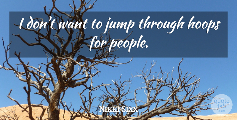 Nikki Sixx Quote About People, Want: I Dont Want To Jump...