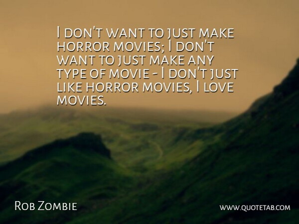Rob Zombie Quote About Movie Love, Want, Horror: I Dont Want To Just...