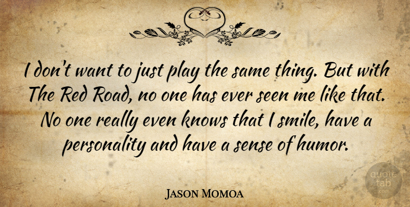 Jason Momoa Quote About Play, Personality, Want: I Dont Want To Just...