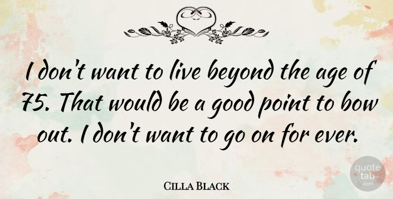 Cilla Black Quote About Age, Bow, Good, Point: I Dont Want To Live...
