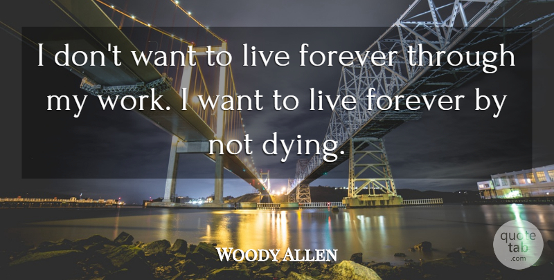 Woody Allen Quote About Forever, Dying, Want: I Dont Want To Live...