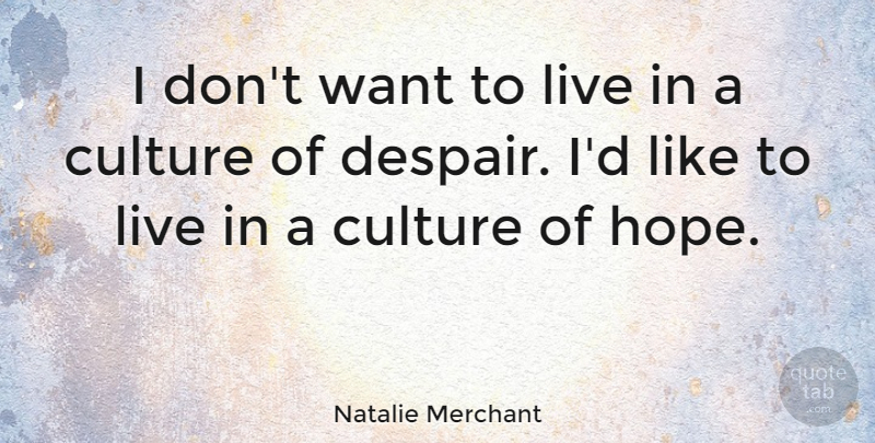 Natalie Merchant Quote About Despair, Want, Culture: I Dont Want To Live...