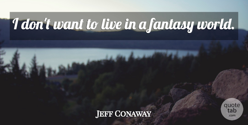 Jeff Conaway Quote About Fantasy: I Dont Want To Live...
