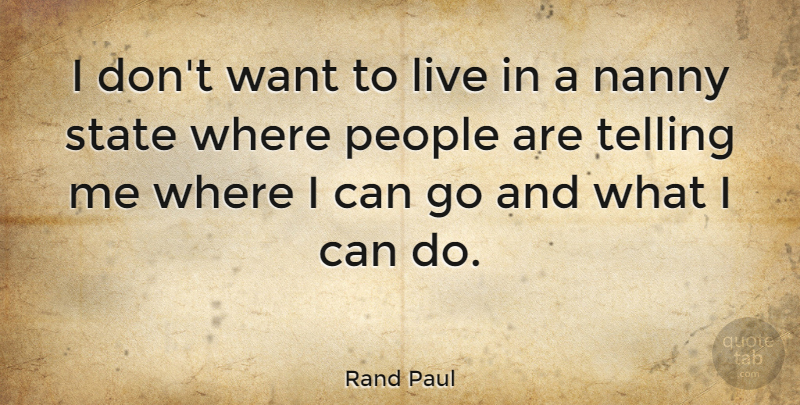Rand Paul Quote About People, Nannies, Want: I Dont Want To Live...