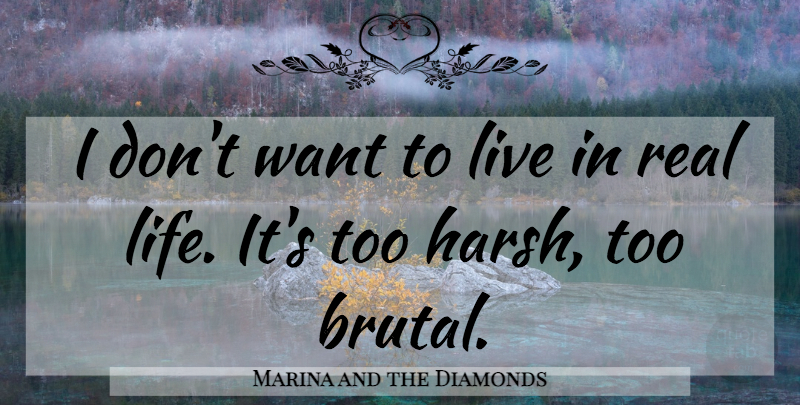 Marina and the Diamonds Quote About Real, Want, Harsh: I Dont Want To Live...