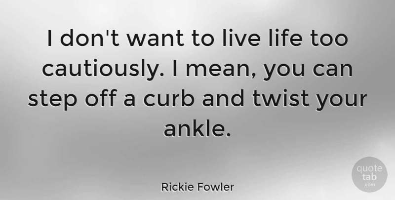 Rickie Fowler Quote About Curb, Life, Twist: I Dont Want To Live...