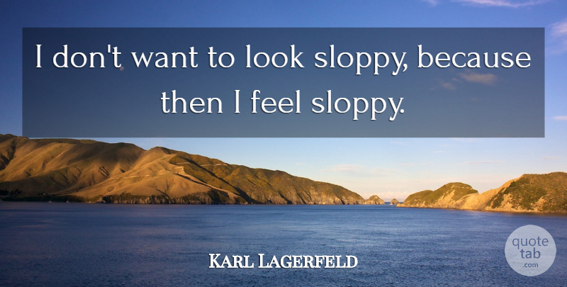 Karl Lagerfeld Quote About Looks, Want, Feels: I Dont Want To Look...