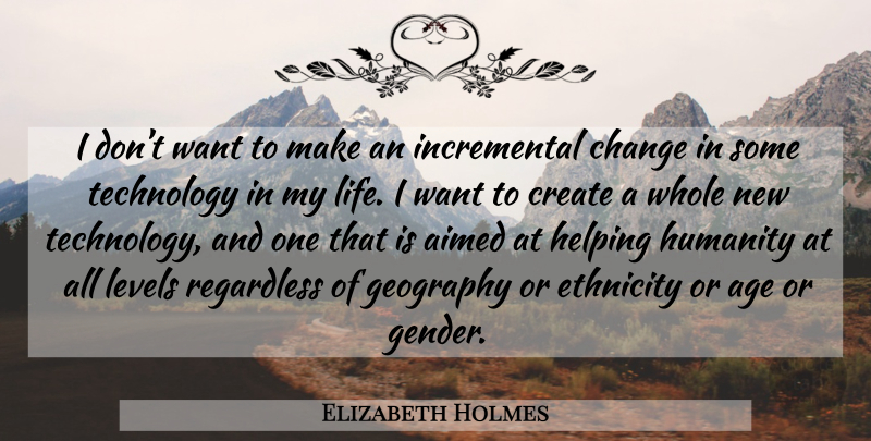 Elizabeth Holmes Quote About Technology, Ethnicity, Humanity: I Dont Want To Make...