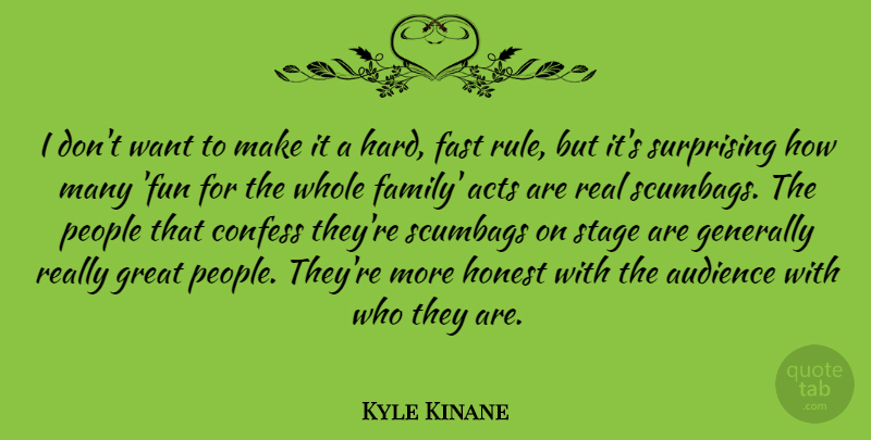 Kyle Kinane Quote About Acts, Audience, Confess, Family, Fast: I Dont Want To Make...