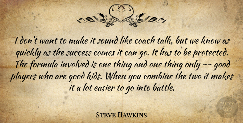 Steve Hawkins Quote About Coach, Combine, Easier, Formula, Good: I Dont Want To Make...