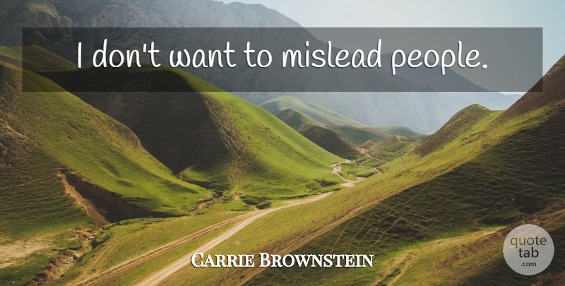 Carrie Brownstein Quote About People, Want, Mislead: I Dont Want To Mislead...