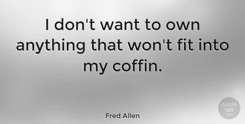 Fred Allen Quote About Funny Life, Contentment, Want: I Dont Want To Own...