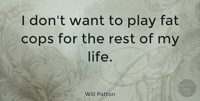 Will Patton Quote About Play, Want, Cop: I Dont Want To Play...
