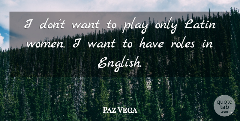 Paz Vega Quote About Latin, Play, Want: I Dont Want To Play...