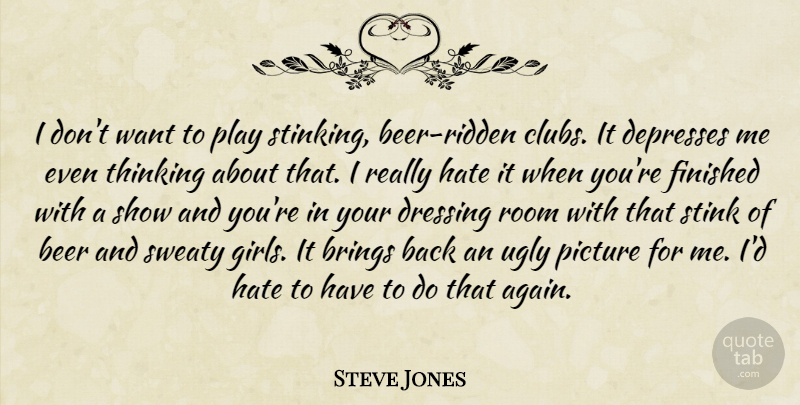 Steve Jones Quote About Brings, Dressing, Finished, Hate, Picture: I Dont Want To Play...