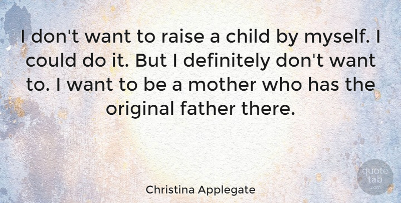 Christina Applegate Quote About Mother, Children, Father: I Dont Want To Raise...