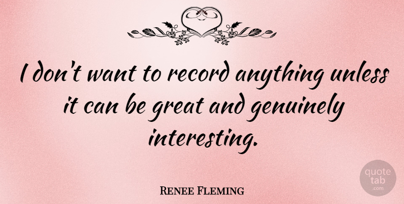 Renee Fleming Quote About Interesting, Records, Want: I Dont Want To Record...