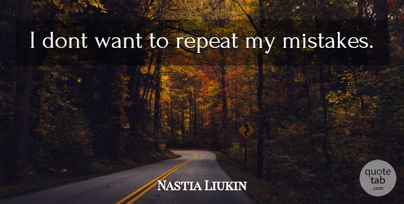 Nastia Liukin Quote About Mistake, Want, My Mistakes: I Dont Want To Repeat...