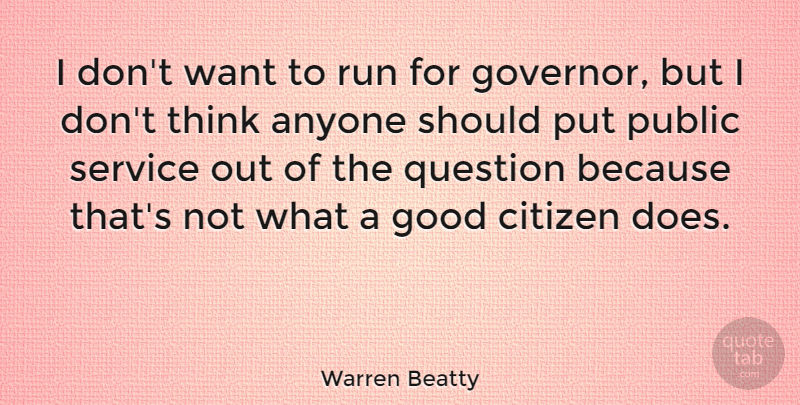 Warren Beatty Quote About Running, Thinking, Citizens: I Dont Want To Run...