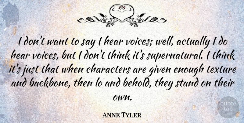 Anne Tyler Quote About Character, Thinking, Voice: I Dont Want To Say...