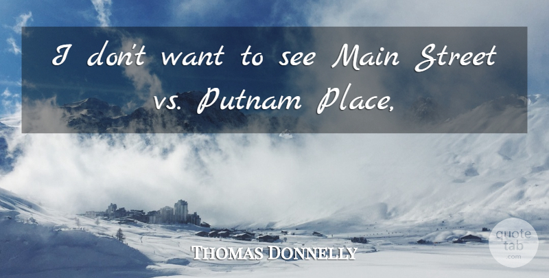 Thomas Donnelly Quote About Main, Street: I Dont Want To See...