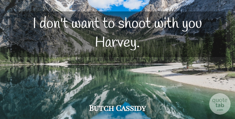 Butch Cassidy Quote About American Celebrity, Shoot: I Dont Want To Shoot...