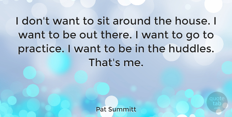 Pat Summitt Quote About undefined: I Dont Want To Sit...