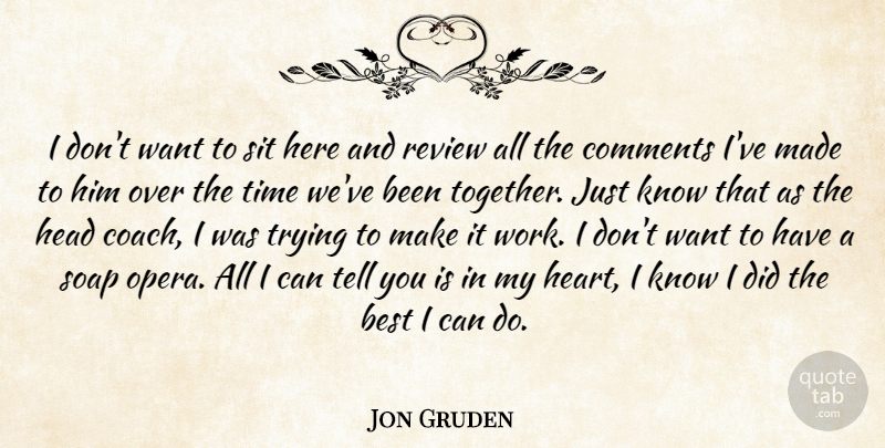 Jon Gruden Quote About Best, Comments, Head, Review, Sit: I Dont Want To Sit...