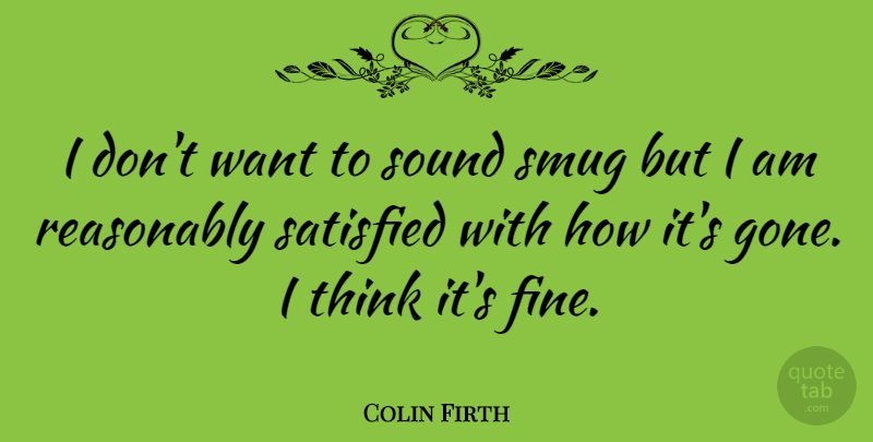 Colin Firth Quote About British Actor, Reasonably, Smug: I Dont Want To Sound...