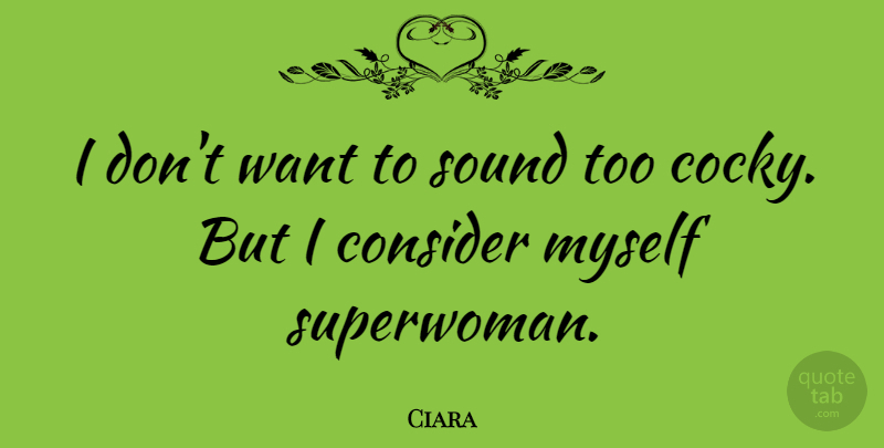 Ciara Quote About Consider, Sound: I Dont Want To Sound...