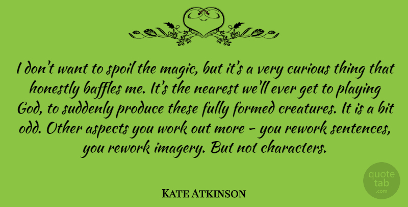Kate Atkinson Quote About Aspects, Bit, Curious, Formed, Fully: I Dont Want To Spoil...