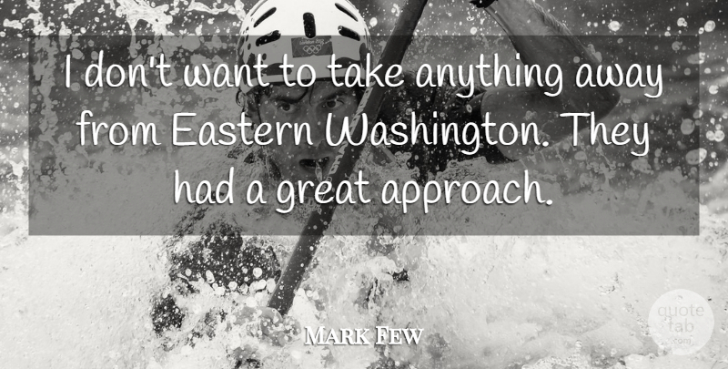 Mark Few Quote About Eastern, Great: I Dont Want To Take...
