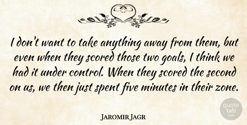 Jaromir Jagr Quote About Five, Minutes, Second, Spent: I Dont Want To Take...