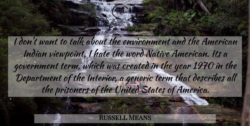 Russell Means Quote About Created, Department, Environment, Generic, Government: I Dont Want To Talk...
