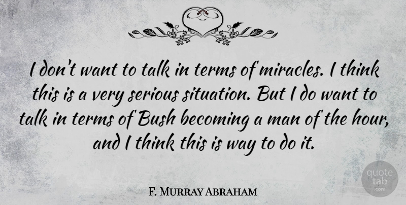 F. Murray Abraham Quote About Men, Thinking, Miracle: I Dont Want To Talk...