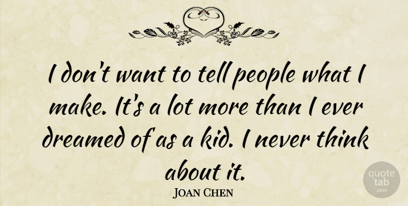 Joan Chen Quote About Kids, Thinking, People: I Dont Want To Tell...