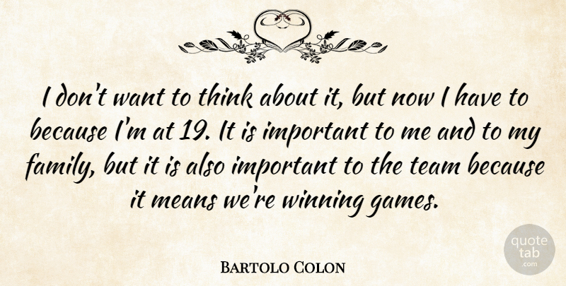 Bartolo Colon Quote About Means, Team, Winning: I Dont Want To Think...
