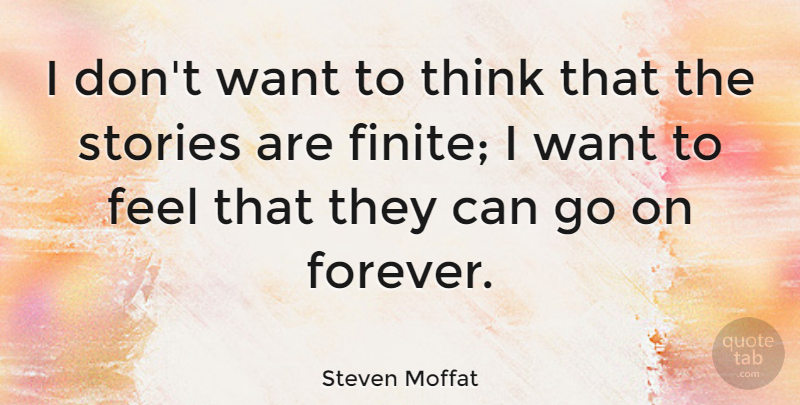 Steven Moffat Quote About Thinking, Forever, Want: I Dont Want To Think...
