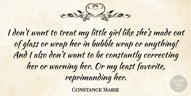 Constance Marie Quote About Bubble, Constantly, Glass, Warning, Wrap: I Dont Want To Treat...
