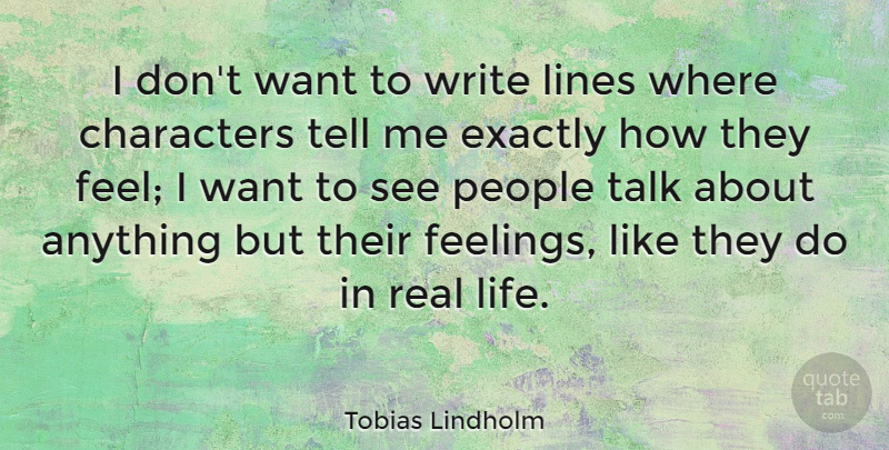 Tobias Lindholm Quote About Characters, Exactly, Life, Lines, People: I Dont Want To Write...