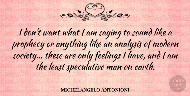 Michelangelo Antonioni Quote About Men, Feelings, Earth: I Dont Want What I...