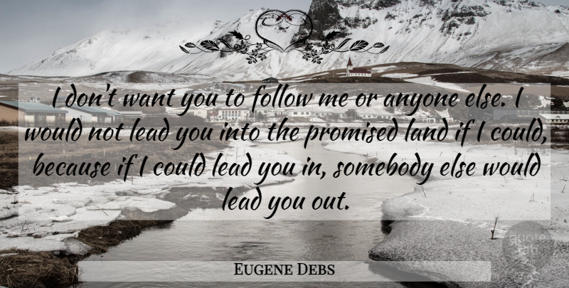 Eugene Debs Quote About Anyone, Follow, Land, Lead, Promised: I Dont Want You To...