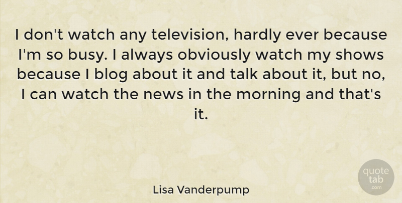 Lisa Vanderpump Quote About Morning, Television, Watches: I Dont Watch Any Television...