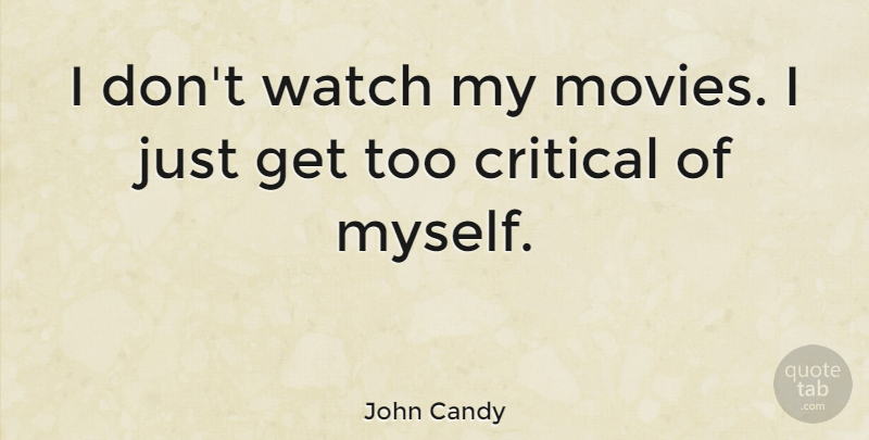 John Candy Quote About Watches, Critical: I Dont Watch My Movies...