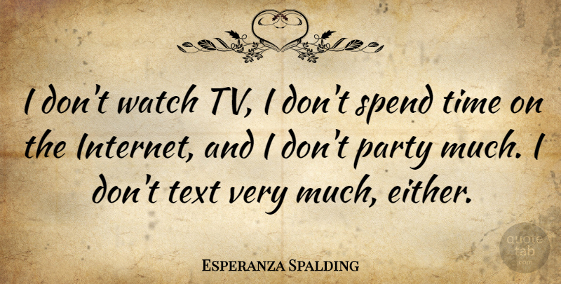 Esperanza Spalding Quote About Spend, Text, Time, Watch: I Dont Watch Tv I...