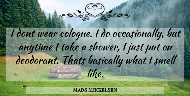 Mads Mikkelsen Quote About Smell, Deodorant, Showers: I Dont Wear Cologne I...