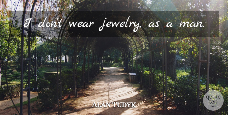 Alan Tudyk Quote About Men, Jewelry: I Dont Wear Jewelry As...