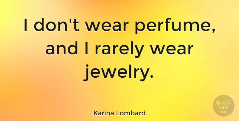 Karina Lombard Quote About Rarely: I Dont Wear Perfume And...